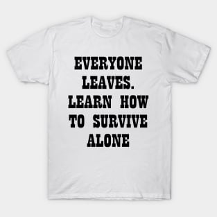 Everyone Leaves Learn How To Survive Alone T-Shirt